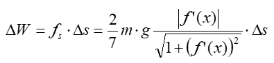 The definition of mechanical work done by a force: change in W = static friction force times the change in s = 2/7 m times g times the absolute value or f’(x) divided by the square root of 1 plus (f’(x))-squared times the change in s.