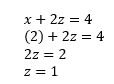 Plug known x into the equation and solve for z: x+2z=4; (2)+2z=4; 2z=2; z=1.