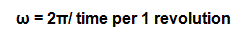 Equation for angular velocity: ω = 2 pi / time per 1 revolution