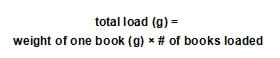 total load (g) = weight of onen book (g) x number of books loaded