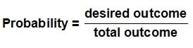 Probability equals desired outcome divided by total outcome. Probability equals desired outcome divided by total outcome.