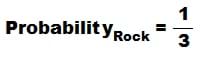 Probability (rock) equals 1 divided by 3. Probability (rock) equals 1 divided by 3.
