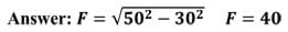 Answer = F = the square root of (50^2 – 30^2) = 40 feet