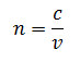 Equation: The refractive index n is equal to c, the speed of light in a vacuum, divided by v, the speed of light in a given medium.