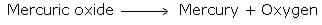 Mercuric oxide > mercury + oxygen