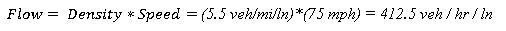 Flow = Density x Speed = 5.5 veh/mi/ln x 75 mhp = 412.5 vehicles per hour per lane.