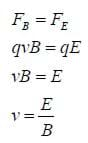 FB = FE > qvB = qE > vB = E > v = E/B