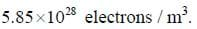 5.85 x 10 to the 28th power electrons / cubic meters